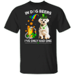 In Dog Beers I've Only Had Once Maltese T-Shirt Funny St Patrick’s Day Shirt