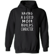 Having A Weird Mom Build Character Essential Hoodie Mothers Day Gag Gift