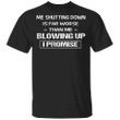 Me Shutting Down Is Far Worse Than Me Blowing Up I Promise Shirt Sarcastic T-shirts