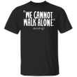 Nba Mlk Shirt We Can Not Walk Alone Mlk Quote Mlk Day 2021 Shirt