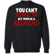 Redhead Sweatshirt Funny You Can_t Scare Me My Wife Is A Redhead Sweatshirt For Men