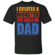 I Created A Monster She Calls Me Dad T-Shirt Funny Shirt Quotes Gift For Dad From Daughter