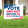 Vote Him Out Before He Kills Us All Yard Sign Anti Trump Merchandise Best Anti Trump Sign