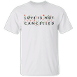 Love Is Not Cancelled Shirt Love Is Not Cancelled Quote Shirt Gift For Women Female