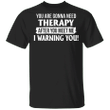 You Are Gonna Need Therapy After You Meet Me T-Shirt Funny Warning Sayings Shirt For Men Women