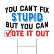 You Can't Fix Stupid But You Can Vote It Out Yard Sign Democratic Campaign Best Anti Trump Sign