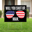 Will You Shut Up Man Yard Sign Funny Presidential Yard Signs Patriot American Glasses Vote Joe