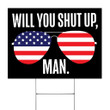 Will You Shut Up Man Yard Sign Funny Presidential Yard Signs Patriot American Glasses Vote Joe