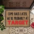 Probably At Target Doormat Come Back Later We're Probably At Target Funny Front Door Mat