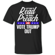 Vote The Bible Shirt I Just Want To Read The Bible Preach And Vote Trump Out T-Shirt