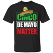 Cinco De Mayo Matter Shirt Drunk Lives Cinco De Mayo Shirt Ideas Gifts For Mexican Dads