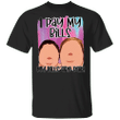I Pay My Bill My Bills Are Paid Shirt Funny Quote Shirt 1000 Lb Sisters - Pfyshop.com