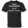 Vaccinated And Ready To Fuck T-Shirt Funny Saying Shirt Friend Gifts