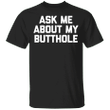 Ask Me About My Butthole Shirt Unisex Funny Tee Shirt For Men Women Gift