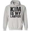 Kim Is My Lawyer Hoodie Kim Is My Lawyer Shirt Hoodie Gift For Friends