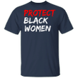 Protect Black Women Shirt Black Lives Matter T-Shirt Unique Gifts For Men