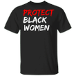 Protect Black Women Shirt Black Lives Matter T-Shirt Unique Gifts For Men
