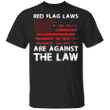 Against Gun Control Shirt Red Flag Laws Are Against The Law T-Shirt 2nd Amendment Apparel