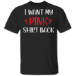 I Want My Pink Shirt Back T-Shirt For Men Women Gift