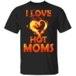 I Love Hot Mom T-Shirt Quote Basic Shirt Birthday Gift Ideas For Mom From Daughter From Son