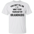You Can't Tell To Me What To Do You're Not Grandkids Shirt Funny Tee Shirt Saying BFF Gift