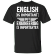 English Is Important But Engineering Is Importanter T-Shirt Funny Words Shirt For Engineer