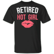 Retired Hot Girl T-Shirt Humor Funny Shirt Best Gift For Girlfriend On Her Birthday