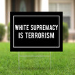White Supremacy Is Terrorism Yard Sign Blm Sign Of Justice No Racist Merchandise