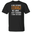 A Day Without Beer Is Like T-Shirt Funny Shirt Sayings For Adults Gifts For Beer Drinkers - Pfyshop.com