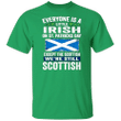 Everyone Is A Little Irish On St Patrick's Day Except Scottish T-Shirt St Patricks Day Shirts