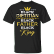 Black Dietitian Black Father Black King Shirt Funny Quote Shirt For Father's Day Men Clothes