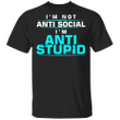 I'm Not Anti Social I'm Anti Stupid T-Shirt Funny Sarcastic Shirt For Men Women Gift