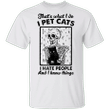 That's What I Do I Pet Cats And I Hate People Shirt Funny Saying T-shirt For Anti-social Person