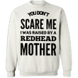 Redhead Sweatshirt Funny You Don't Scare Me I Was Raised By A Redhead Mother