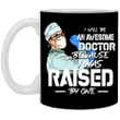 I Will Be An Awesome Doctor Because I Was Raised By One Mug Mothers Day And Fathers Day Gift