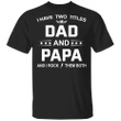 I Have Two Titles Dad and Papa T-Shirt Funny Quote Men Tee For Fathers Day, Gift For Daddy