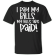 I Pay My Bill My Bills Are Paid Shirt Funny Quote Trending Clothes For Men Women - Pfyshop.com