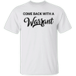 Come Back With A Warrant Shirt Father's Day Present Ideas