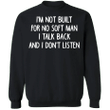 I'm Not Built For No Soft Man I Talk Back And I Don't Listen Funny Sayings Sweatshirt For Guys