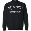 Be A Nice Human Sweatshirt Inspirational Quote Merch For Sale