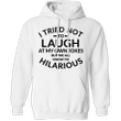 I Tried Not To Laugh At My Own Jokes But We All Know I'm Hilarious Hoodie Funny Hoodie Quote