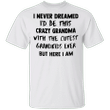 Never Dreamed I'd Would Be This Crazy Grandma Shirt Mothers Day Gift For Grandma From Grandkid