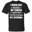 I Avoid Shit Because My Temper Can Go From 0 To Life In Prison In 2 Seconds Shirt Sarcastic Tee