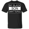 Black Lives Matter Shirt My Black Son Matters Shirt Black History Month