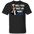 Joe Biden Will You Shut Up Man Shirt Vote For Biden T-Shirt Trump Biden Bebate Merch
