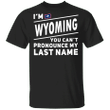 I'm Wyoming You Can't Pronounce My Last Name Shirt Funny Wyoming Shirt Gift For Daddy Idea