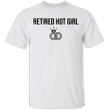 Retired Hot Girl T-Shirt Funny Engagement Shirt Gift For Best Friend