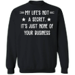 My Life's Not A Secret It's Just None Of Your Business Sweatshirt Sarcastic Funny Saying