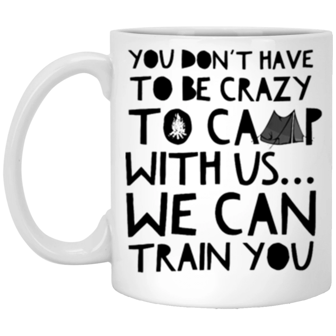 Camping Coffee Mug You Don't Have To Be Crazy To Camp With Us We Can Train You Funny Saying Gift