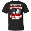 Who Needs A Superhero When Your Dad Is A Veteran Shirt Proud Veteran Tee Dad Day Gift